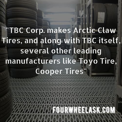 who makes Arctic Claw Tires, TBC Corp. makes Arctic Claw Tires, and along with TBC itself, several other leading manufacturers like Toyo Tire, Cooper Tires