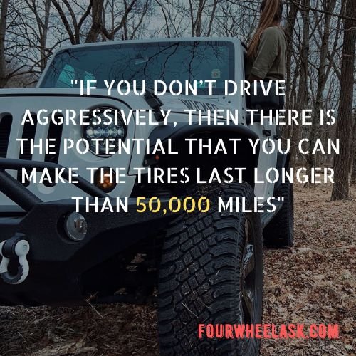 if you don’t drive aggressively, then there is the potential that you can make the tires last longer than 50,000 miles