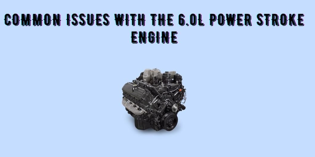 Common Issues with the 6.0L Power Stroke